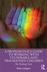 Book cover of A Professional's Guide to Working with Vulnerable and Traumatised Children by Rikke Ludvigsen