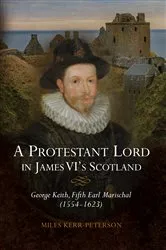 Book cover of A Protestant Lord in James VI's Scotland by Miles Kerr-Peterson