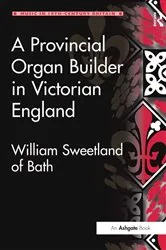 Book cover of A Provincial Organ Builder in Victorian England by Gordon D.W. Curtis