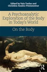 Book cover of A Psychoanalytic Exploration of the Body in Today's World by Vaia Tsolas