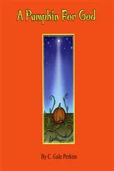 Book cover of A Pumpkin for God (2nd ed.) by C. Gale Perkins