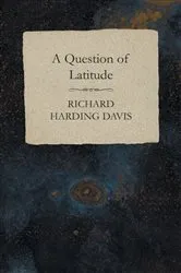 Book cover of A Question of Latitude by Richard Harding Davis