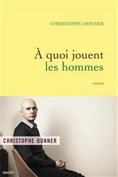 Book cover of A quoi jouent les hommes by Christophe Donner