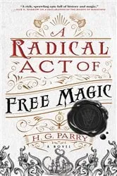 Book cover of A Radical Act of Free Magic by H. G. Parry