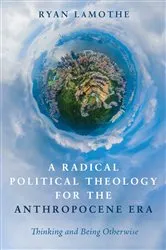 Book cover of A Radical Political Theology for the Anthropocene Era by Ryan LaMothe