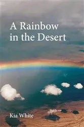 Book cover of A Rainbow in the Desert by Kia White
