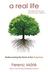 Book cover of A Real Life: Rediscovering the Roots of Our Happiness by Ferenc Máté