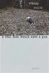 Book cover of A Real Man Would Have a Gun by Stacey Waite