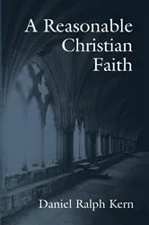 Book cover of A Reasonable Christian Faith by Daniel Ralph Kern