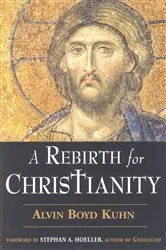 Book cover of A Rebirth for Christianity (2nd ed.) by Alvin Boyd Kuhn