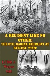 Book cover of A Regiment Like No Other: The 6th Marine Regiment At Belleau Wood by Unknown