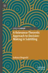 Book cover of A Relevance-Theoretic Approach to Decision-Making in Subtitling by Łukasz Bogucki