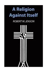 Book cover of A Religion against Itself by Robert W. Jenson