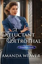 Book cover of A Reluctant Betrothal by Amanda Weaver