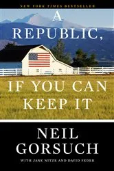 Book cover of A Republic, If You Can Keep It by Neil Gorsuch