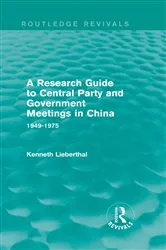 Book cover of A Research Guide to Central Party and Government Meetings in China by Kenneth Lieberthal