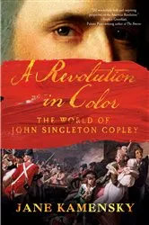 Book cover of A Revolution in Color: The World of John Singleton Copley by Jane Kamensky