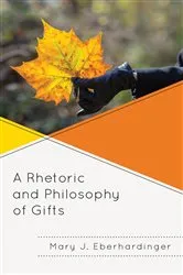 Book cover of A Rhetoric and Philosophy of Gifts by Mary J. Eberhardinger