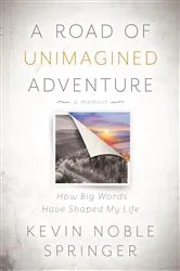 Book cover of A Road of Unimagined Adventure by Kevin Noble Springer