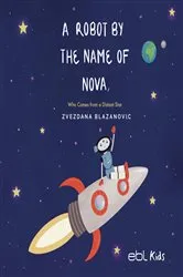 Book cover of A Robot by the Name of Nova Who Comes from a Distant Star by Zvezdana Blazanovic
