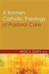 Book cover of A Roman Catholic Theology of Pastoral Care by Regis A.OFM Duffy