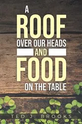 Book cover of A ROOF OVER OUR HEADS AND FOOD ON THE TABLE by BROOKS, TED, J.