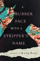 Book cover of A Rubber Face with a Stripper's Name by Katja Berg