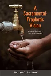 Book cover of A Sacramental-Prophetic Vision by Matthew  T. Eggemeier