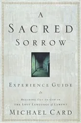 Book cover of A Sacred Sorrow Experience Guide by Michael Card