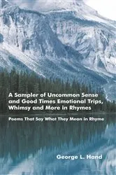 Book cover of A Sampler of Uncommon Sense and Good Times/ Emotional Trips, Whimsy and More in Rhymes by George L. Hand