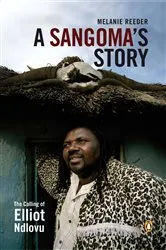 Book cover of A Sangoma's Story - The Calling of Elliot Ndlovu by Melanie Reeder