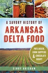 Book cover of A Savory History of Arkansas Delta Food: Potlikker, Coon Suppers & Chocolate Gravy by Cindy Grisham