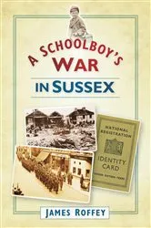 Book cover of A Schoolboy's War in Sussex by James Roffey