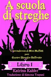 Book cover of A scuola di streghe - Libro 1: L'accademia di Miss Moffatt per Giovani Streghe Raffinate by Katrina Kahler