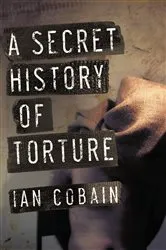 Book cover of A Secret History of Torture by Ian Cobain