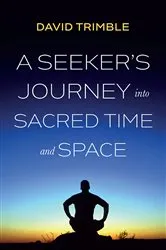 Book cover of A Seeker’s Journey into Sacred Time and Space by David Trimble