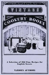 Book cover of A Selection of Old-Time Recipes for English Sweets by Various