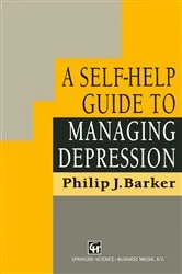 Book cover of A Self-Help Guide to Managing Depression by Philip J. Barker