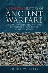 Book cover of A Sensory History of Ancient Warfare by Conor Whately