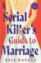 Book cover of A Serial Killer's Guide to Marriage by Asia Mackay