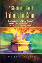 Book cover of A Shadow of Good Things to Come by Louise A. Fugate