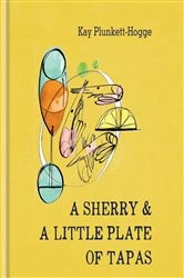 Book cover of A Sherry & A Little Plate of Tapas by Kay Plunkett-Hogge
