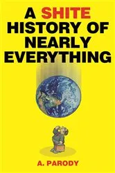 Book cover of A Shite History of Nearly Everything by Unknown