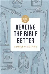 Book cover of A Short Guide to Reading the Bible Better by George H. Guthrie