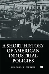 Book cover of A Short History of American Industrial Policies by William R. Nester