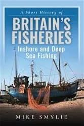 Book cover of A Short History of Britain’s Fisheries by Mike Smylie