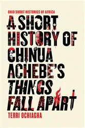 Book cover of A Short History of Chinua Achebe’s Things Fall Apart by Terri Ochiagha