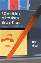 Book cover of A Short History of Presidential Election Crises by Alan Hirsch