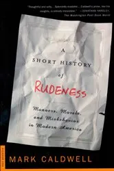 Book cover of A Short History of Rudeness by Mark Caldwell