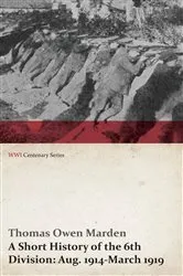 Book cover of A Short History of the 6th Division: Aug. 1914-March 1919 (WWI Centenary Series) by Thomas Owen Marden